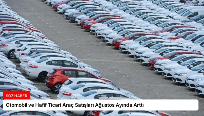 Otomobil ve Hafif Ticari Araç Satışları Ağustos Ayında Arttı