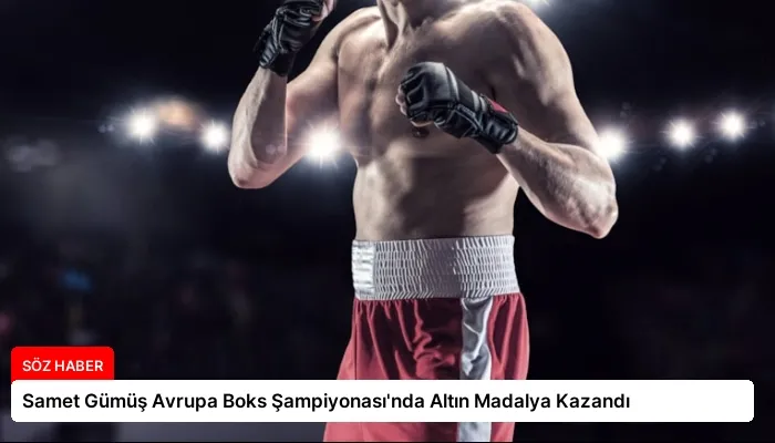 Samet Gümüş Avrupa Boks Şampiyonası’nda Altın Madalya Kazandı