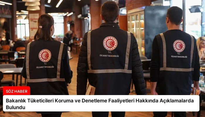 Bakanlık Tüketicileri Koruma ve Denetleme Faaliyetleri Hakkında Açıklamalarda Bulundu
