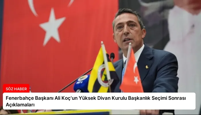 Fenerbahçe Başkanı Ali Koç’un Yüksek Divan Kurulu Başkanlık Seçimi Sonrası Açıklamaları