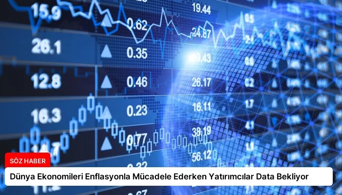 Dünya Ekonomileri Enflasyonla Mücadele Ederken Yatırımcılar Data Bekliyor