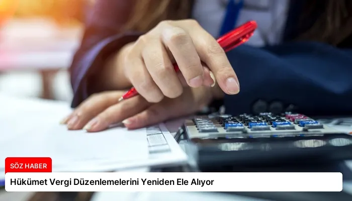 Hükümet Vergi Düzenlemelerini Yeniden Ele Alıyor