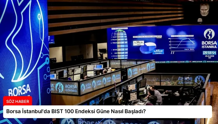 Borsa İstanbul’da BIST 100 Endeksi Güne Nasıl Başladı?