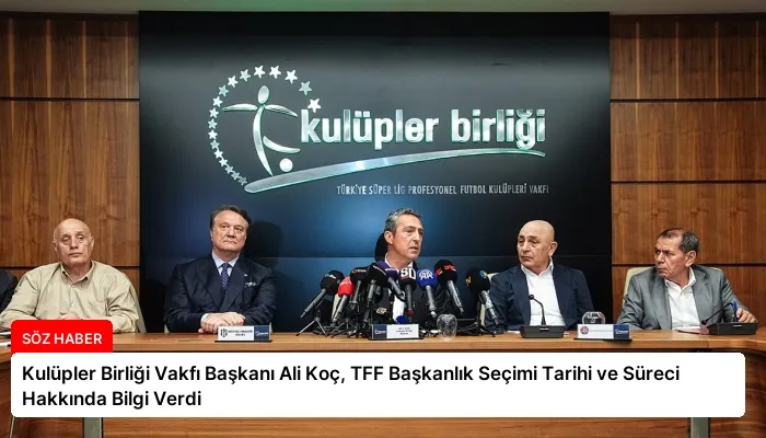 Kulüpler Birliği Vakfı Başkanı Ali Koç, TFF Başkanlık Seçimi Tarihi ve Süreci Hakkında Bilgi Verdi