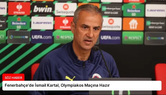 Fenerbahçe’de İsmail Kartal, Olympiakos Maçına Hazır