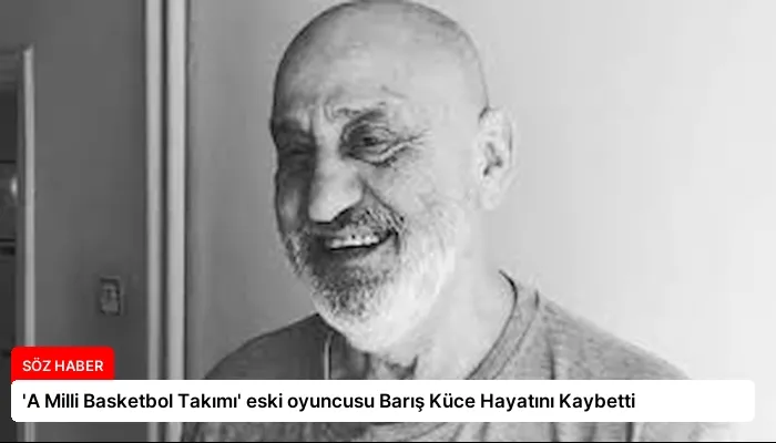 ‘A Milli Basketbol Takımı’ eski oyuncusu Barış Küce Hayatını Kaybetti