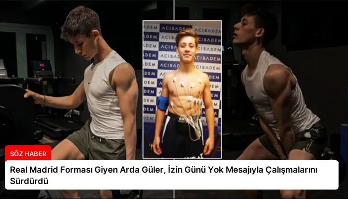 Real Madrid Forması Giyen Arda Güler, İzin Günü Yok Mesajıyla Çalışmalarını Sürdürdü