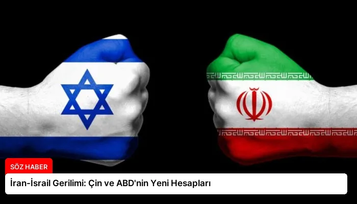 İran-İsrail Gerilimi: Çin ve ABD’nin Yeni Hesapları