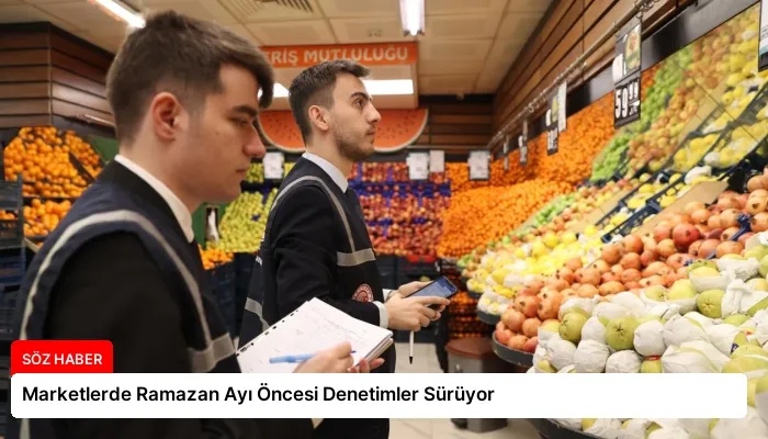 Marketlerde Ramazan Ayı Öncesi Denetimler Sürüyor