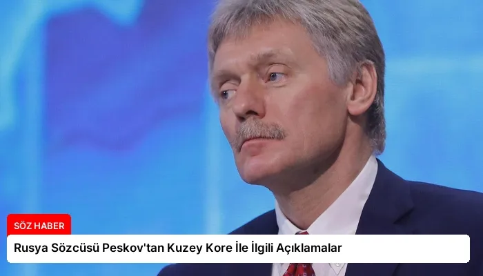 Rusya Sözcüsü Peskov’tan Kuzey Kore İle İlgili Açıklamalar