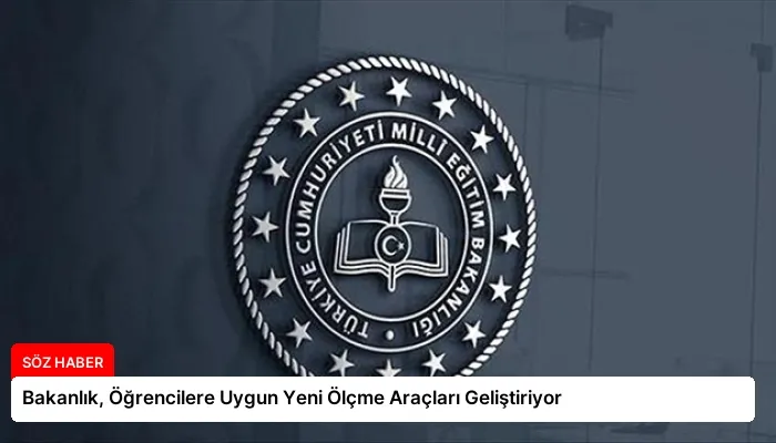 Bakanlık, Öğrencilere Uygun Yeni Ölçme Araçları Geliştiriyor