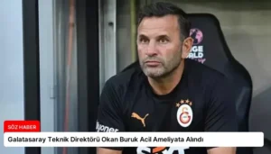 Galatasaray Teknik Direktörü Okan Buruk Acil Ameliyata Alındı