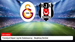 Trendyol Süper Lig’de Galatasaray – Beşiktaş Derbisi