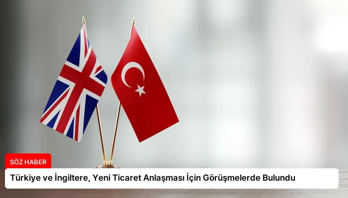 Türkiye ve İngiltere, Yeni Ticaret Anlaşması İçin Görüşmelerde Bulundu