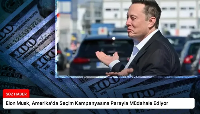 Elon Musk, Amerika’da Seçim Kampanyasına Parayla Müdahale Ediyor