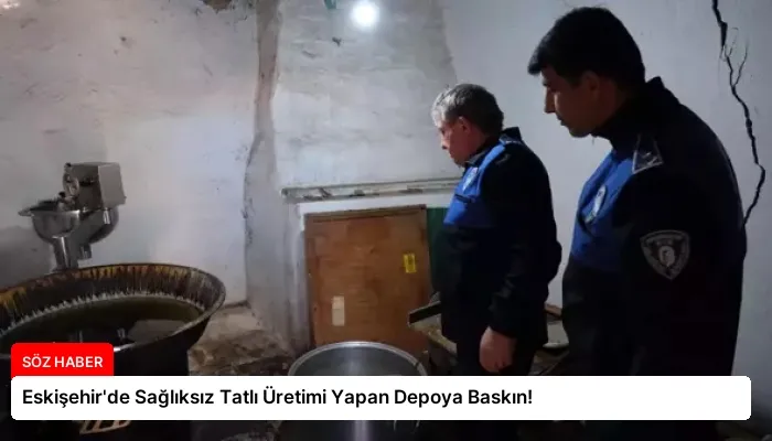 Eskişehir’de Sağlıksız Tatlı Üretimi Yapan Depoya Baskın!