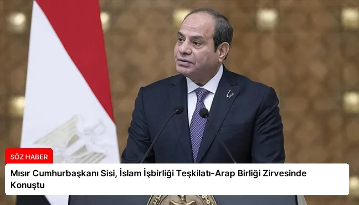 Mısır Cumhurbaşkanı Sisi, İslam İşbirliği Teşkilatı-Arap Birliği Zirvesinde Konuştu