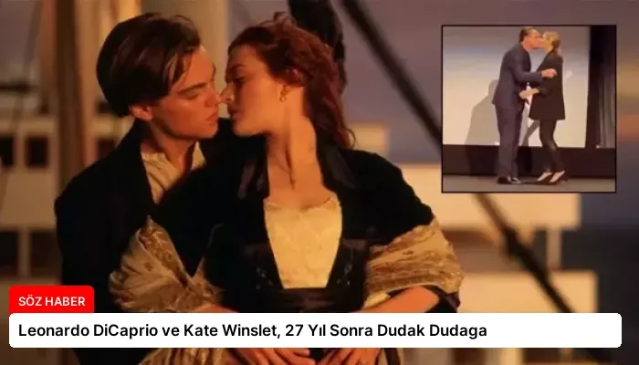 Leonardo DiCaprio ve Kate Winslet, 27 Yıl Sonra Dudak Dudaga