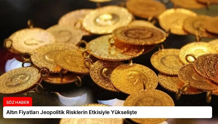 Altın Fiyatları Jeopolitik Risklerin Etkisiyle Yükselişte
