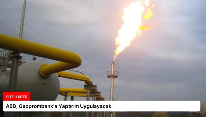 ABD, Gazprombank’a Yaptırım Uygulayacak