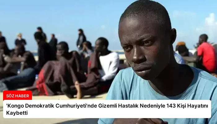 ‘Kongo Demokratik Cumhuriyeti’nde Gizemli Hastalık Nedeniyle 143 Kişi Hayatını Kaybetti