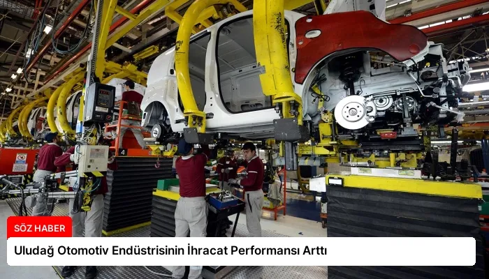 Uludağ Otomotiv Endüstrisinin İhracat Performansı Arttı