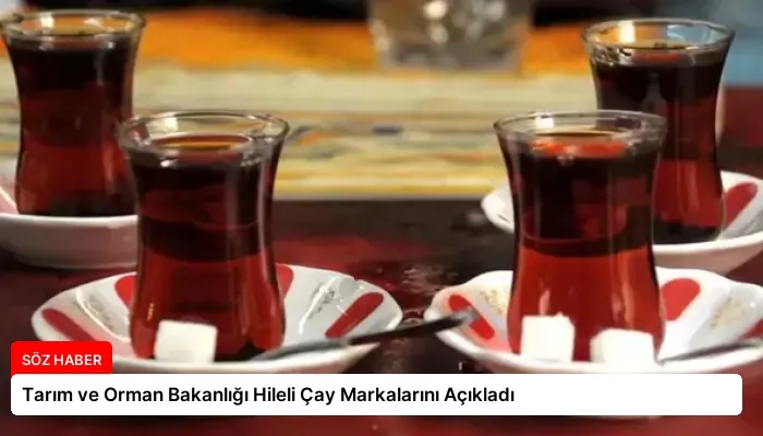 Tarım ve Orman Bakanlığı Hileli Çay Markalarını Açıkladı