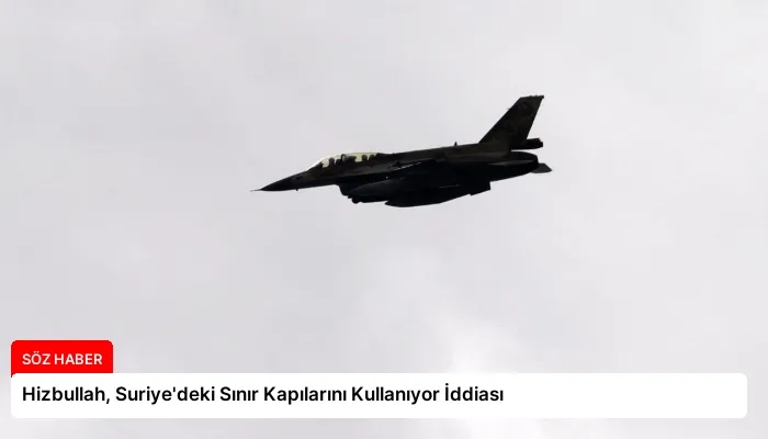 Hizbullah, Suriye’deki Sınır Kapılarını Kullanıyor İddiası
