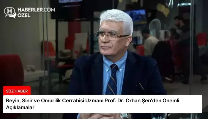 Beyin, Sinir ve Omurilik Cerrahisi Uzmanı Prof. Dr. Orhan Şen’den Önemli Açıklamalar