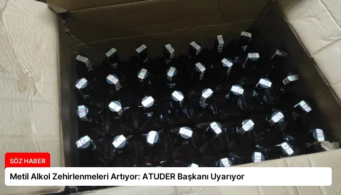 Metil Alkol Zehirlenmeleri Artıyor: ATUDER Başkanı Uyarıyor