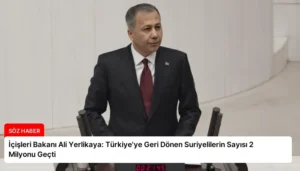 İçişleri Bakanı Ali Yerlikaya: Türkiye’ye Geri Dönen Suriyelilerin Sayısı 2 Milyonu Geçti