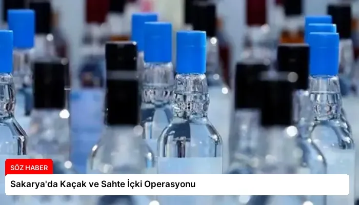 Sakarya’da Kaçak ve Sahte İçki Operasyonu