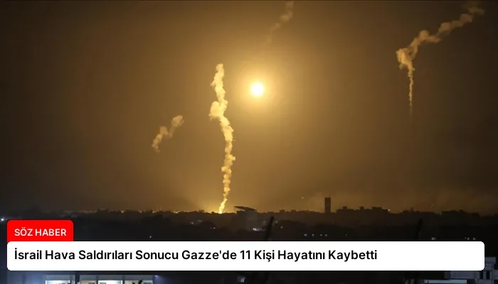 İsrail Hava Saldırıları Sonucu Gazze’de 11 Kişi Hayatını Kaybetti