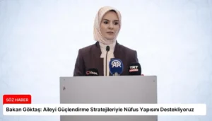 Bakan Göktaş: Aileyi Güçlendirme Stratejileriyle Nüfus Yapısını Destekliyoruz