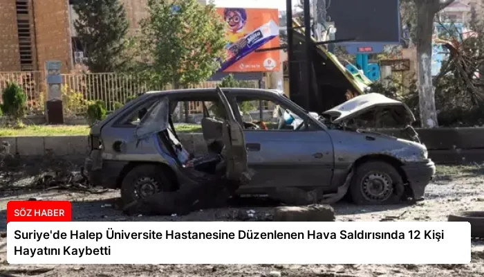 Suriye’de Halep Üniversite Hastanesine Düzenlenen Hava Saldırısında 12 Kişi Hayatını Kaybetti