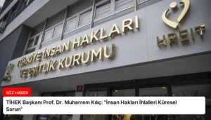 TİHEK Başkanı Prof. Dr. Muharrem Kılıç: “İnsan Hakları İhlalleri Küresel Sorun”