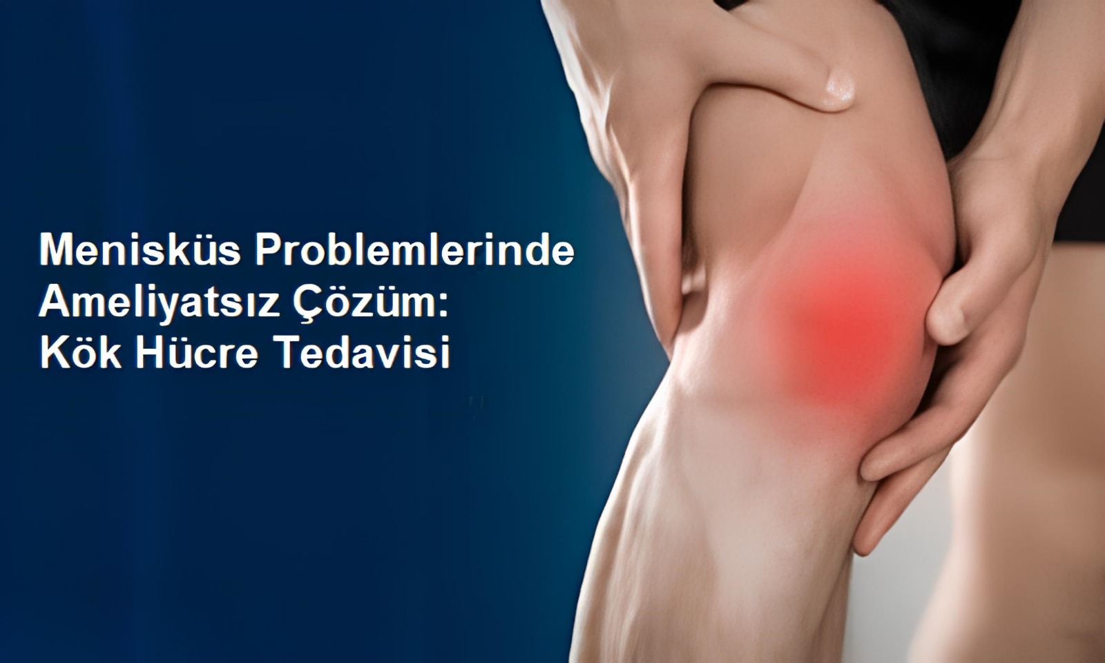 Menisküs Problemlerinde Ameliyatsız Çözüm: Kök Hücre Tedavisi