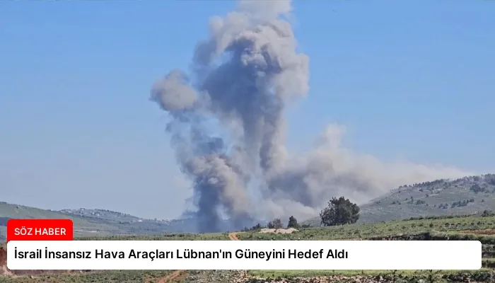 İsrail İnsansız Hava Araçları Lübnan’ın Güneyini Hedef Aldı
