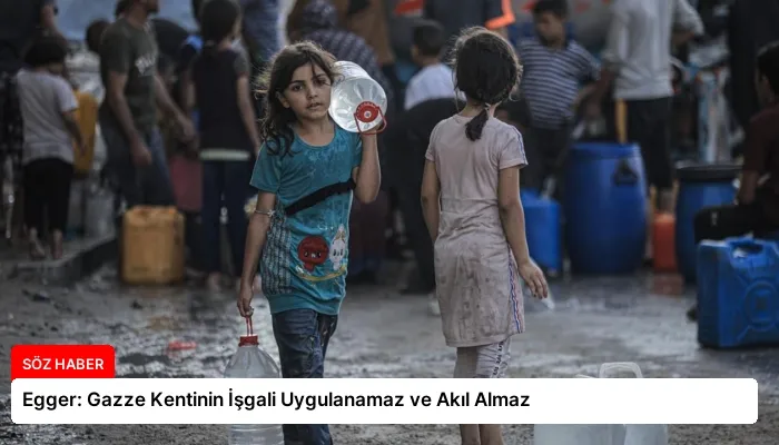 Egger: Gazze Kentinin İşgali Uygulanamaz ve Akıl Almaz