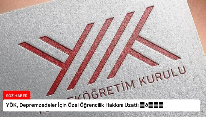 YÖK, Depremzedeler İçin Özel Öğrencilik Hakkını Uzattı ⏬👇
