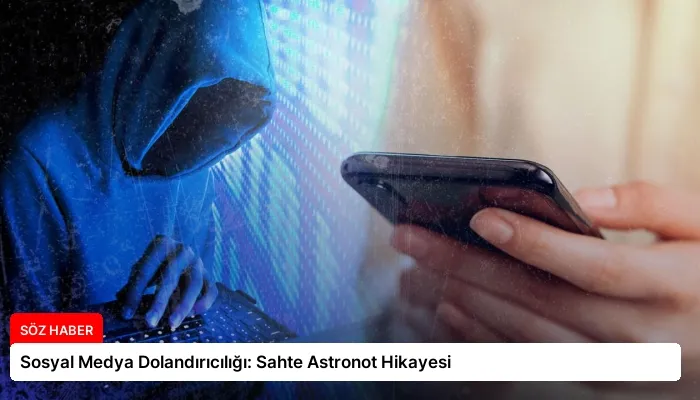 Sosyal Medya Dolandırıcılığı: Sahte Astronot Hikayesi