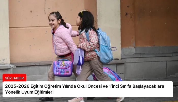 2025-2026 Eğitim Öğretim Yılında Okul Öncesi ve 1’inci Sınıfa Başlayacaklara Yönelik Uyum Eğitimleri