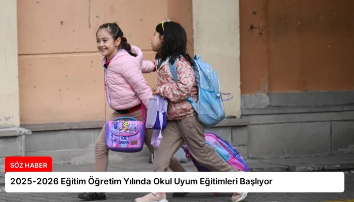 2025-2026 Eğitim Öğretim Yılında Okul Uyum Eğitimleri Başlıyor