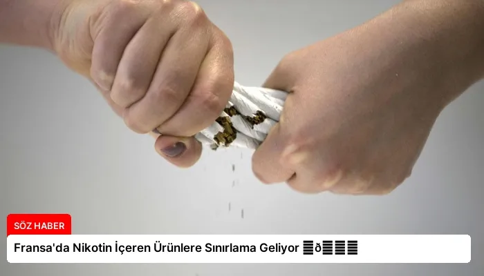 Fransa’da Nikotin İçeren Ürünlere Sınırlama Geliyor ⏬👇