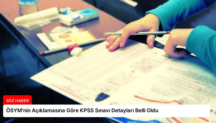 ÖSYM’nin Açıklamasına Göre KPSS Sınavı Detayları Belli Oldu