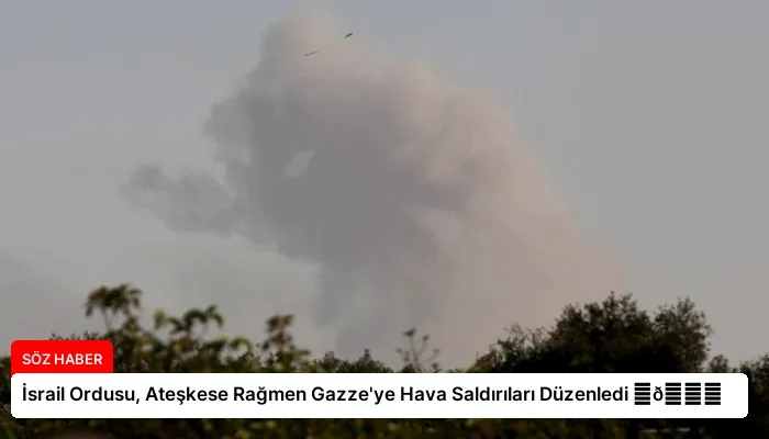 İsrail Ordusu, Ateşkese Rağmen Gazze’ye Hava Saldırıları Düzenledi ⏬👇
