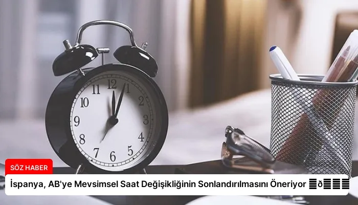 İspanya, AB’ye Mevsimsel Saat Değişikliğinin Sonlandırılmasını Öneriyor ⏬👇