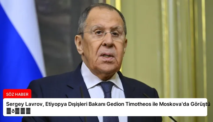 Sergey Lavrov, Etiyopya Dışişleri Bakanı Gedion Timotheos ile Moskova’da Görüştü ⏬👇