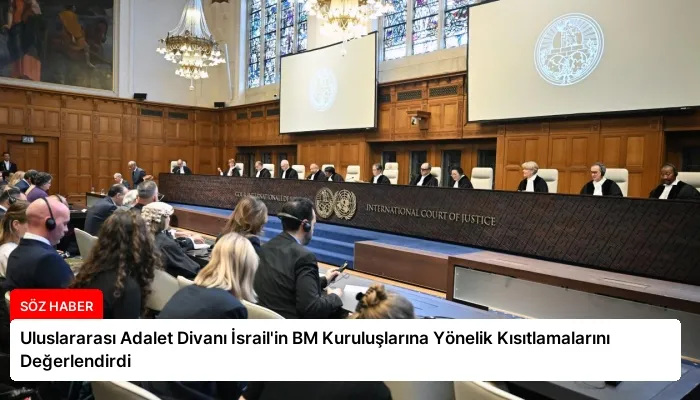 Uluslararası Adalet Divanı İsrail’in BM Kuruluşlarına Yönelik Kısıtlamalarını Değerlendirdi