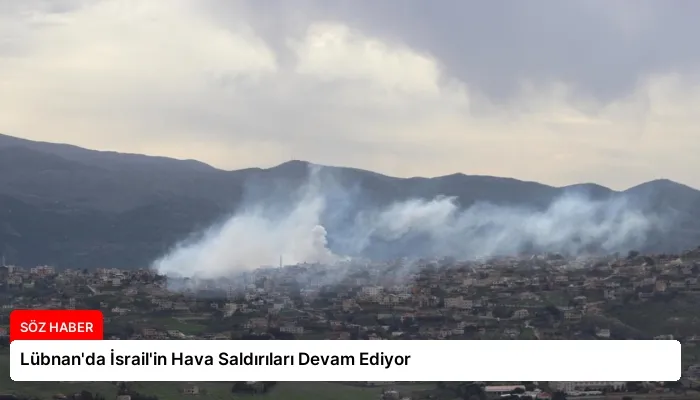 Lübnan’da İsrail’in Hava Saldırıları Devam Ediyor
